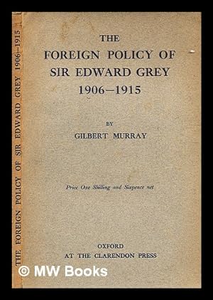 Bild des Verkufers fr The foreign policy of Sir Edward Grey, 1906-1915, / George Gilbert Aim Murray zum Verkauf von MW Books Ltd.