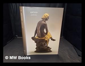 Seller image for Antico : the golden age of Renaissance bronzes [published on the occasion of the exhibition held at the National Gallery of Art, Washington, 6 November, 2011 - 8 April 2012; the Frick Collection, New York, 1 May - 29 July 2012] / Antico; Eleonora Luciano in collaboration with Denise Allen and Claudia Kryza-Gersch for sale by MW Books Ltd.