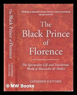 Imagen del vendedor de The Black Prince of Florence: the spectacular life and treacherous times of Alessandro de' Medici / Catherine Fletcher. a la venta por MW Books Ltd.