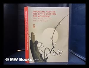 Image du vendeur pour Japonisme and the rise of the modern art movement: the arts of the Meiji period: the Khalili collection / written and edited by Gregory Irvine with additional texts by Tayfun Belgin, John House, Axel Rger, Kris Schiermeier and Hiroko Yokomizo mis en vente par MW Books Ltd.