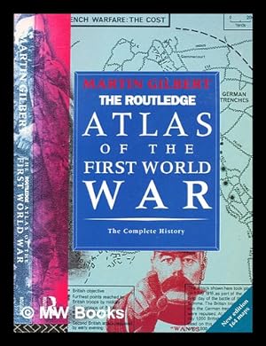 Imagen del vendedor de The Routledge atlas of the first world war : the complete history / Mart ; introduction by the late Viscount Montgometry of Alamein Gilbert a la venta por MW Books Ltd.