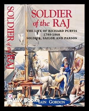 Bild des Verkufers fr Soldier of the Raj : the life of Richard Purvis, 1789-1868 : soldier, sailor and parson / Iain Gordon zum Verkauf von MW Books Ltd.