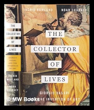 Bild des Verkufers fr The collector of lives: Giorgio Vasari and the invention of art / Ingrid Rowland and Noah Charney zum Verkauf von MW Books Ltd.