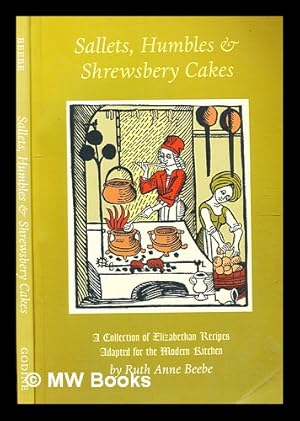 Imagen del vendedor de Sallets, humbles & shrewsbery cakes : a collection of Elizabethan recipes adapted for the modern kitchen / by Ruth Anne Beebe a la venta por MW Books Ltd.