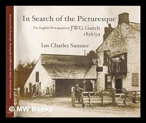 Imagen del vendedor de In search of the picturesque: the English photographs of JWG Gutch, 1856/59 / Ian Charles Sumner a la venta por MW Books Ltd.