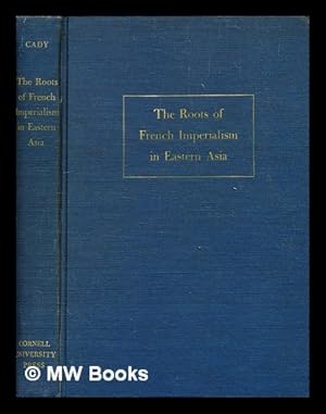 Seller image for The roots of French Imperialism in Eastern Asia / [by] John F. Cady. [With maps and a bibliography.] for sale by MW Books Ltd.