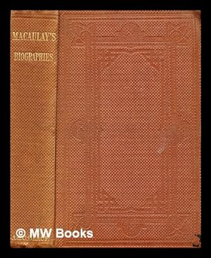 Seller image for Biographies by Lord Macaulay contributed to the Encyclopaedia Britannica : with notes on his connection with Edinburgh and extracts from his letters and speeches / [Lord Macaulay] for sale by MW Books Ltd.