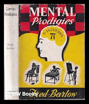Seller image for Mental prodigies: an enquiry into the faculties of arithmetical, chess, and musical prodigies, famous memorizers, precocious children and the like, with numerous examples of "lightning" calculations and mental magic / by Fred Barlow for sale by MW Books Ltd.