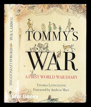 Seller image for Tommy's war : a First World War diary 1913-1918 / Thomas Cairns Livingstone ; edited by Ronnie Scott ; introduction by Andrew Marr for sale by MW Books Ltd.