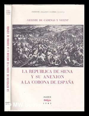 Seller image for La Repblica de Siena y su anexin a la corona de Espaa / Vicente de Cadenas y Vicent for sale by MW Books Ltd.