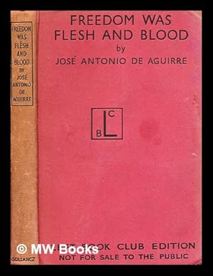 Seller image for Freedom was flesh and blood / by Jose Antonio de Aguirre for sale by MW Books Ltd.