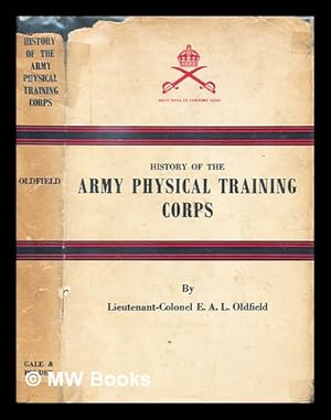 Seller image for History of the Army Physical Training Corps / by Lieutenant-Colonel E.A.L. Oldfield. [With plates, including portraits.] for sale by MW Books Ltd.