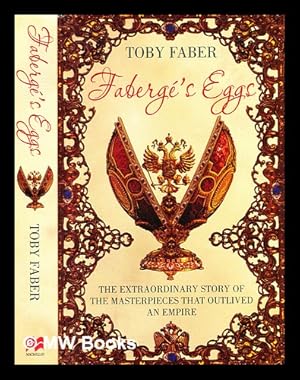 Bild des Verkufers fr Faberg's eggs : the extraordinary story of the masterpieces that outlived an empire / Toby Faber zum Verkauf von MW Books Ltd.