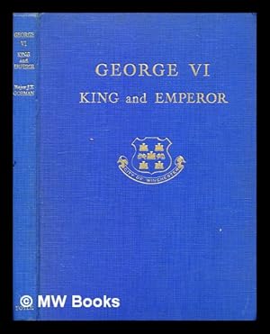 Imagen del vendedor de George VI : king and emperor / by Major J. T. Gorman a la venta por MW Books Ltd.