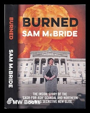 Seller image for Burned: the inside story of the 'cash-for-ash' scandal and Northern Ireland's secretive new elite / Sam McBride for sale by MW Books Ltd.