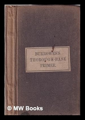 Immagine del venditore per The thorough-base primer: containing explanations and examples of the rudiments of harmony; with fifty exercises / by J.F. Burrowes venduto da MW Books Ltd.