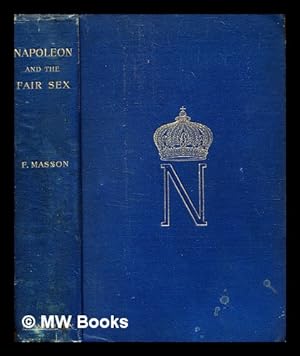 Seller image for Napoleon and the fair sex; tr. from the French of Frderic Masson. With portraits for sale by MW Books Ltd.