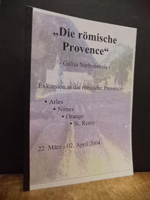 Image du vendeur pour Die rmische Provence" - Gallia Narbonensis : Exkursion in die rmische Provence 22. Mrz - 2. April 2004 [Arles, Nimes, Orange, St. Remy] mis en vente par Antiquariat Orban & Streu GbR