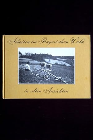 Bild des Verkufers fr Arbeiten im Bayerischen Wald in alten Ansichten. zum Verkauf von Verlag + Antiquariat Nikolai Lwenkamp