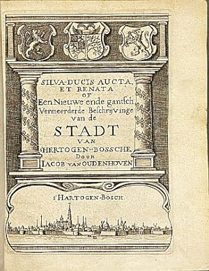 Silva-Ducis Aucta & Renata of een Nieuwe ende gantsch vermeerderde beschrijvinge van de Stadt van...