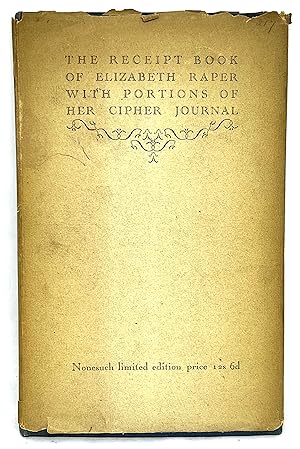 The Receipt Book of Elizabeth Raper And a portion of her Cipher Journal Edited by her great-grand...