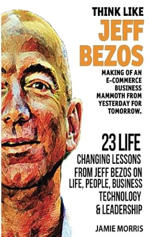 Seller image for Think like Jeff Bezos: Making of an e-commerce business mammoth from yesterday for tomorrow : 23 life changing lessons from Jeff Bezos on Life,People,Business, Technology and Leadership for sale by Redux Books