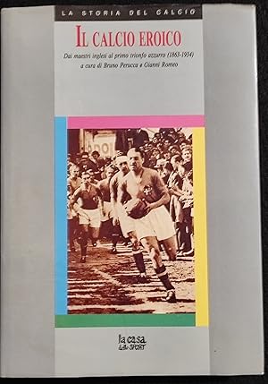 Il Calcio Eroico - Storia del Calcio - Ed. La Casa dello Sport - 1988
