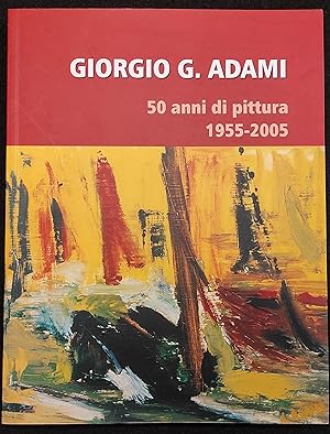 Giorgio G. Adami - 50 anni di pittura 1955-2005 - Arte - 2006