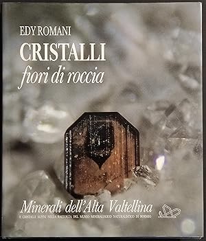 Cristalli Fiori di Roccia - Minerali dell'Alta Valtellina - E. Romani - 1989