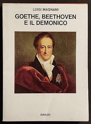 Goethe, Beethoven e il Demonico - L. Magnani - Ed. Einaudi - 1977