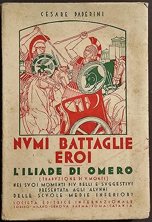 Numi Battaglie Eroi - L'Iliade di Omero - C. Paperini - Ed. SEI - 1934