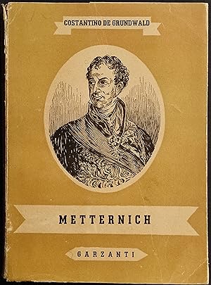 Metternich -Uomo Santa Alleanza - C. De Grundwald - Ed. Garzanti - 1940