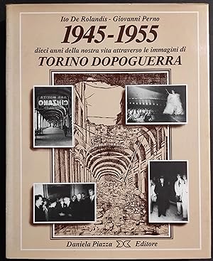 1945-1955 Torino Dopoguerra - I. De Rolandis - G. Perno - Ed. Piazza - 1983