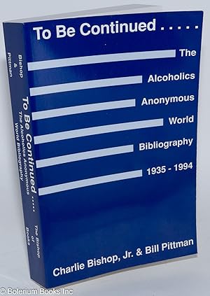 Imagen del vendedor de To Be Continued. The Alcoholics Anonymous World Bibliography 1935-1994 a la venta por Bolerium Books Inc.