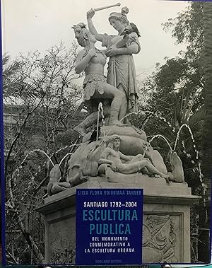 Escultura pública. Del monumento conmemorativo a la escultura urbana. Santiago 1792-2004. Tomo 1....