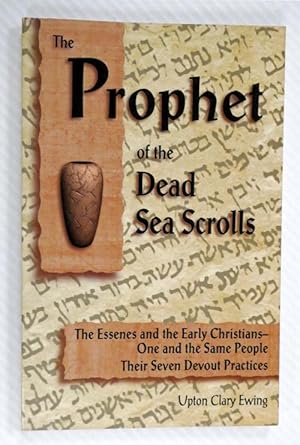 Seller image for The Prophet Of The Dead Sea Scrolls,The Essenes and the Early Christias- One and the Same People, Their seven Devout Practices for sale by Adelaide Booksellers