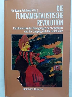 Image du vendeur pour Die fundamentalistische Revolution - Partikularistische Bewegungen der Gegenwart und ihr Umgang mit der Geschichte mis en vente par Versandantiquariat Jena