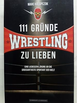 Bild des Verkufers fr 111 Grnde, Wrestling zu lieben - Eine Liebeserklrung an die groartigste Sportart der Welt. zum Verkauf von Versandantiquariat Jena