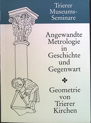 Bild des Verkufers fr Angewandte Metrologie in Geschichte und Gegenwart; Die Geometrie von Trierer Kirchengebuden; anlsslich des III. Internationalen Interdisziplinren Kongresses fr Historische Metrologie im Stdtischen Museum Simeonstift Trier. Trierer Museums-Seminare zum Verkauf von books4less (Versandantiquariat Petra Gros GmbH & Co. KG)