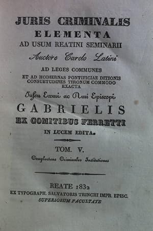 Juris Criminalis Elementa ad Usum Reatini Seminarii: TOM V, complectens Criminalis Institutiones.