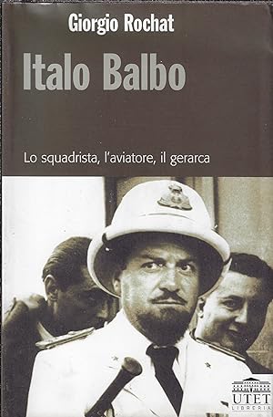 Italo Balbo. Lo squadrista, l'aviatore, il gerarca