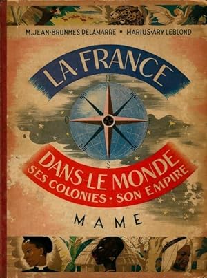 La France dans le monde. Ses colonies, son empire - Mariel J. Brunhes Delamarre