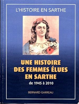 Une histoire des femmes  lues en Sarthe de 1945   2010 - Bernard Garreau