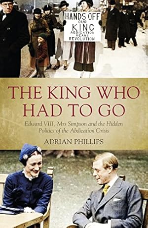 Seller image for The King Who Had to Go: Edward VIII, Mrs Simpson and the Hidden Politics of the Abdication Crisis [Soft Cover ] for sale by booksXpress