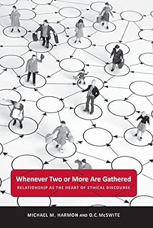 Seller image for Whenever Two or More Are Gathered: Relationship as the Heart of Ethical Discourse (Public Administration: Criticism and Creativity) by Harmon, Michael M., McSwite, O. C. [Paperback ] for sale by booksXpress