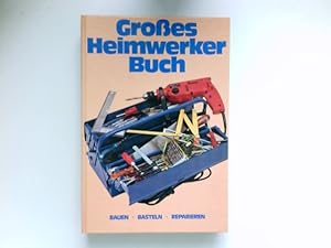 Großes Heimwerkerbuch : Bauen Basteln Reparieren.