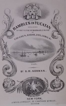 Rambles in Yucatan including a visit to the remarkable ruins of Chi-Chen, Kabah, Zayi, Uxmal, &c.