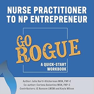 Seller image for Nurse Practitioner to NP Entrepreneur: Go Rogue: A Quick-Start Workbook by Hartl-Kilcherman MSN, Julie, Balentine MSN, Corinna [Paperback ] for sale by booksXpress