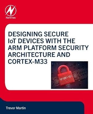 Bild des Verkufers fr Designing Secure IoT Devices with the Arm Platform Security Architecture and Cortex-M33 zum Verkauf von AHA-BUCH GmbH