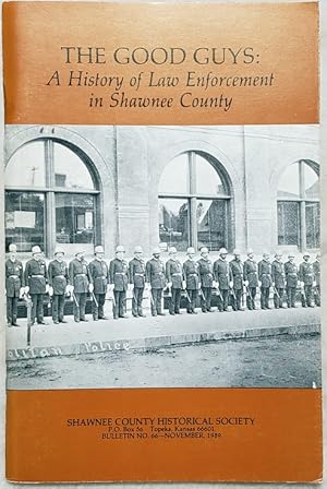 The Good Guys: A History Of Law Enforcement In Shawnee County (Bulletin No. 66 of the Shawnee Cou...